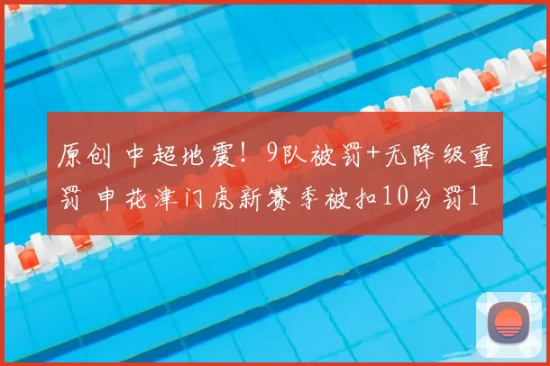 原创 中超地震！9队被罚+无降级重罚 申花津门虎新赛季被扣10分罚100万