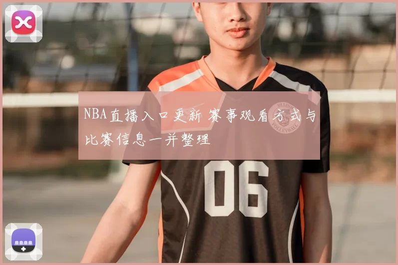 NBA直播入口更新 赛事观看方式与比赛信息一并整理