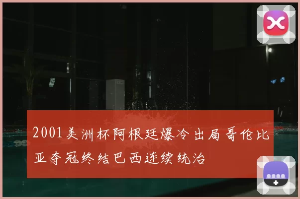 2001美洲杯阿根廷爆冷出局哥伦比亚夺冠终结巴西连续统治