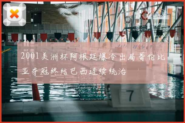 2001美洲杯阿根廷爆冷出局哥伦比亚夺冠终结巴西连续统治