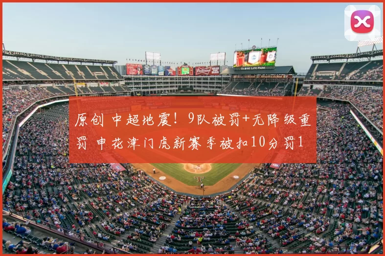 原创 中超地震!9队被罚+无降级重罚 申花津门虎新赛季被扣10分罚100万