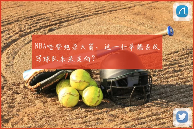 NBA哈登绝杀火箭，这一壮举能否改写球队未来走向？