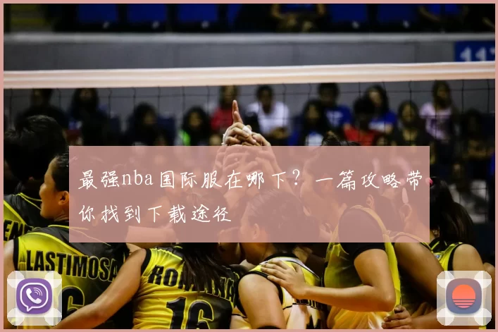 最强nba国际服在哪下？一篇攻略带你找到下载途径